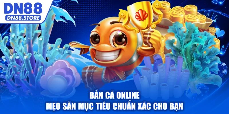 Bắn Cá Online – Mẹo Săn Mục Tiêu Chuẩn Xác Cho Bạn