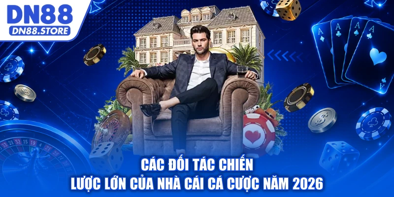 Các đối tác chiến lược lớn của nhà cái cá cược năm 2026