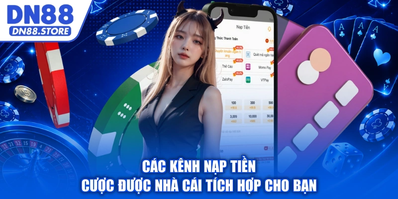 Các kênh nạp tiền cược được nhà cái tích hợp cho bạn
