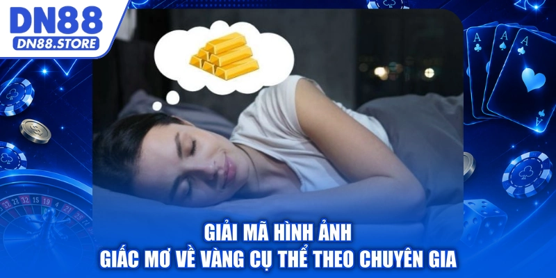 Giải mã hình ảnh giấc mơ về vàng cụ thể theo chuyên gia