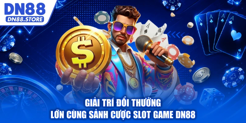 Giải trí đổi thưởng lớn cùng sảnh cược slot game DN88