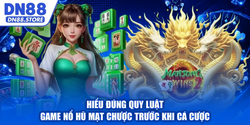 Hiểu đúng quy luật game nổ hũ mạt chược trước khi cá cược