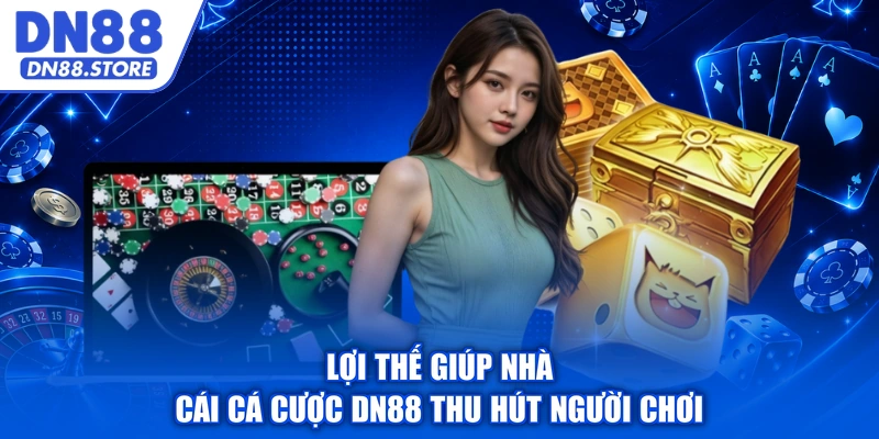 Lợi thế giúp nhà cái cá cược DN88 thu hút người chơi