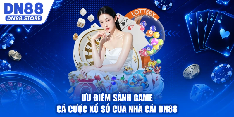 Ưu điểm sảnh game cá cược xổ số của nhà cái DN88